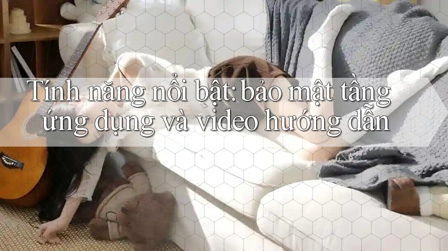 Tính năng nổi bật: bảo mật tầng ứng dụng và video hướng dẫn Tính năng nổi bật: bảo mật tầng ứng dụng và video hướng dẫn