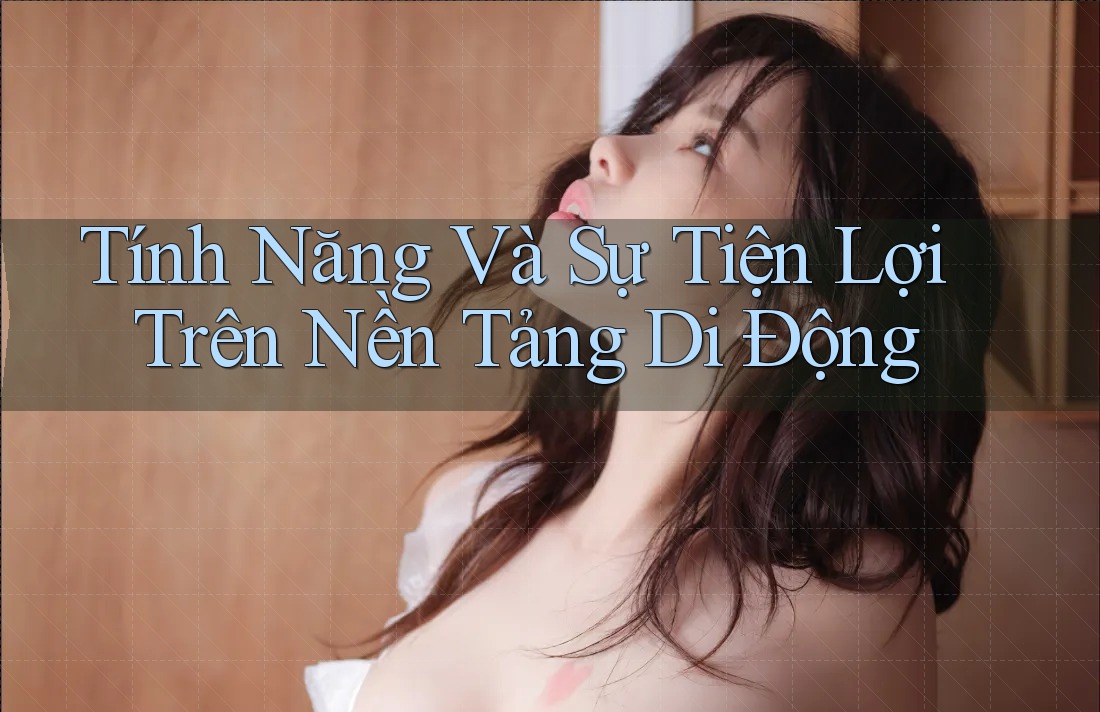 Tính Năng Và Sự Tiện Lợi Trên Nền Tảng Di Động Tính Năng Và Sự Tiện Lợi Trên Nền Tảng Di Động