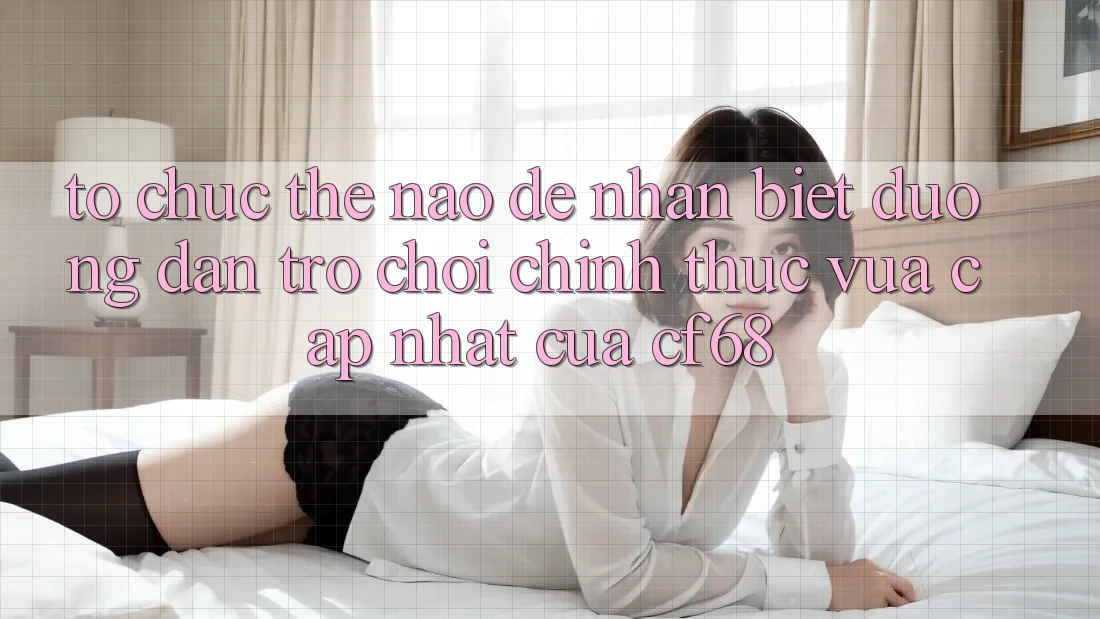 Tổ chức Thế Nào Để Nhận Biết Đường dẫn Trò chơi Chính Thức Vừa cập nhật Của cf68? Tổ chức Thế Nào Để Nhận Biết Đường dẫn Trò chơi Chính Thức Vừa cập nhật Của cf68?