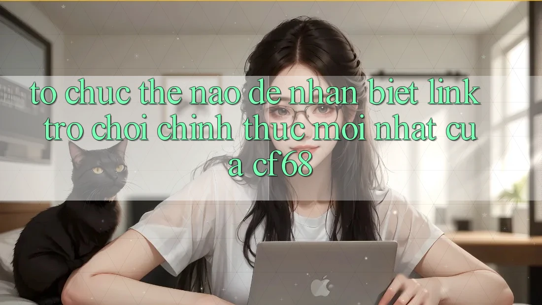 Tổ chức Thế Nào Để Nhận Biết Link Trò chơi Chính Thức Mới nhất Của cf68?