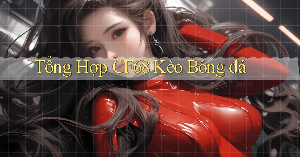 tổng hợp cf68 kèo bóng đá