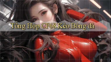 tổng hợp cf68 kèo bóng đá