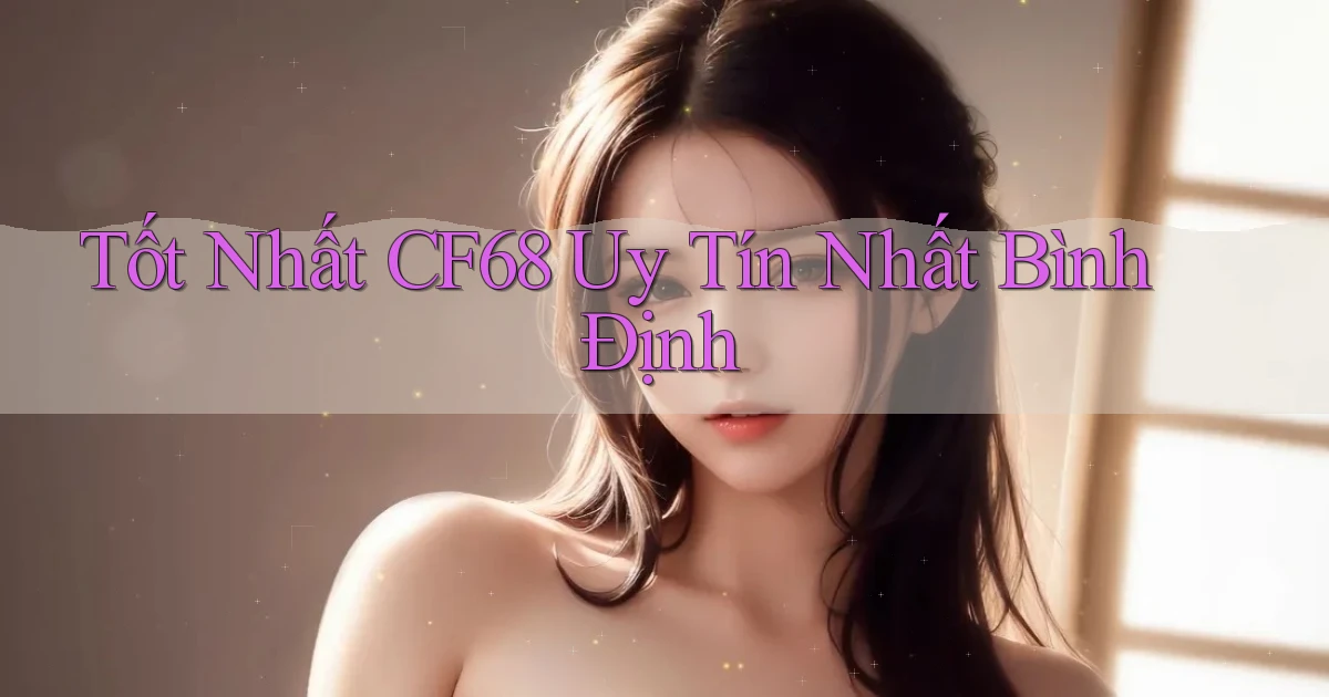tốt nhất cf68 uy tín nhất Bình Định
