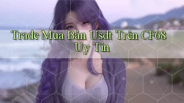 trade mua bán usdt trên cf68 uy tín