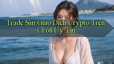trade sàn giao dịch crypto trên cf68 uy tín