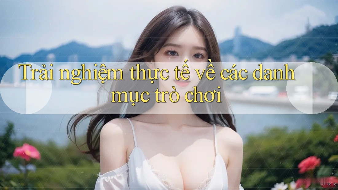Trải nghiệm thực tế về các danh mục trò chơi Trải nghiệm thực tế về các danh mục trò chơi
