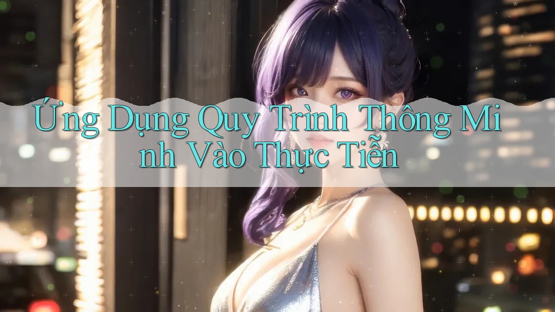 Ứng Dụng Quy Trình Thông Minh Vào Thực Tiễn Ứng Dụng Quy Trình Thông Minh Vào Thực Tiễn