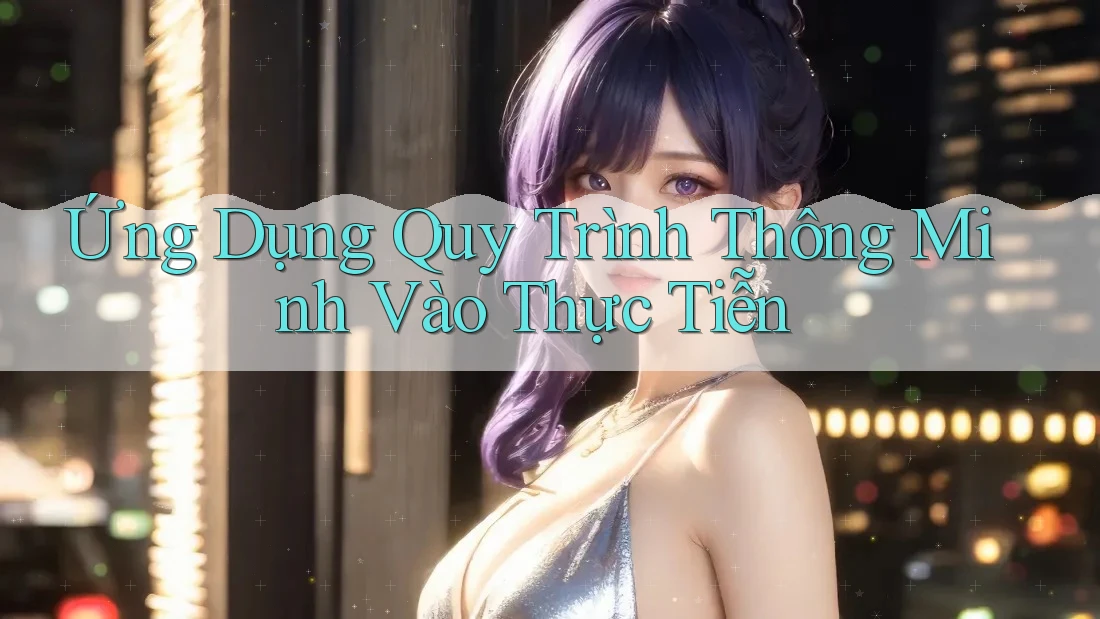 Ứng Dụng Quy Trình Thông Minh Vào Thực Tiễn Ứng Dụng Quy Trình Thông Minh Vào Thực Tiễn