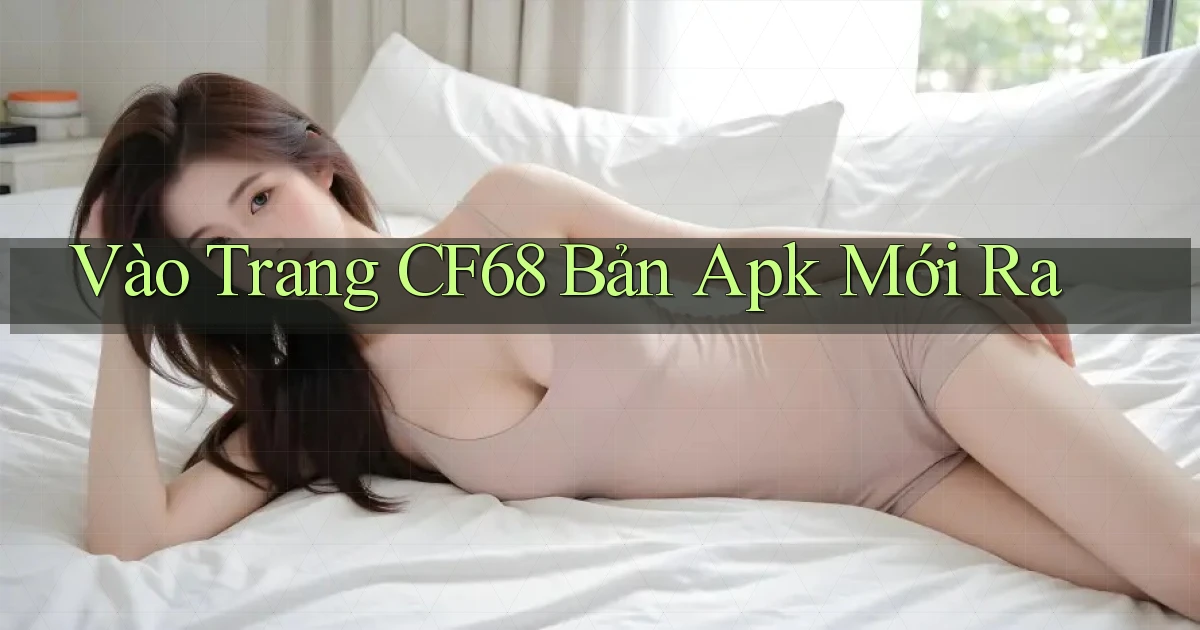vào trang cf68 bản apk mới ra