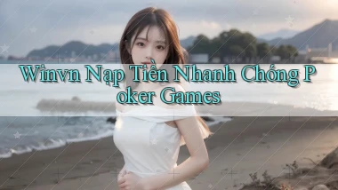 winvn  nạp tiền nhanh chóng poker games