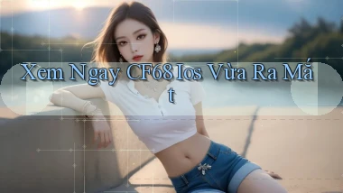 xem ngay cf68 ios vừa ra mắt