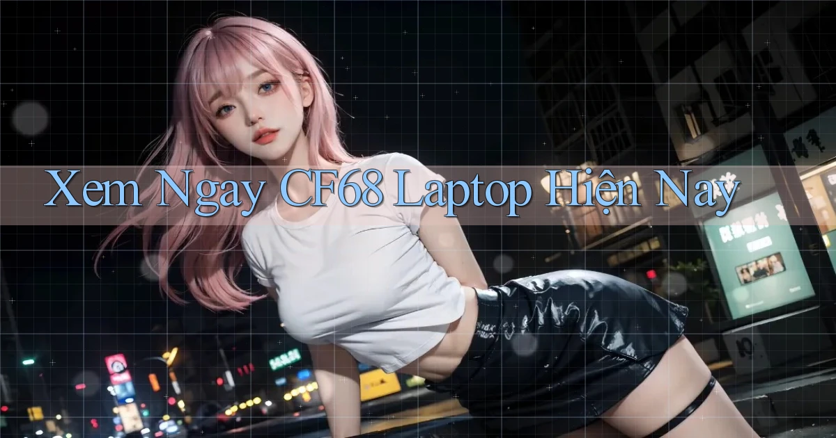 xem ngay cf68 laptop hiện nay